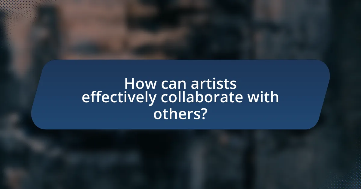 How can artists effectively collaborate with others?