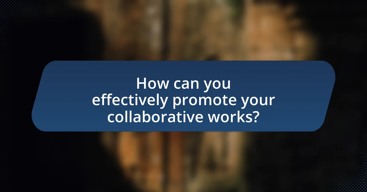 How can you effectively promote your collaborative works?